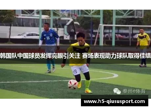 韩国队中国球员发挥亮眼引关注 赛场表现助力球队取得佳绩